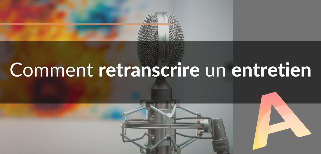 Comment retranscrire un entretien