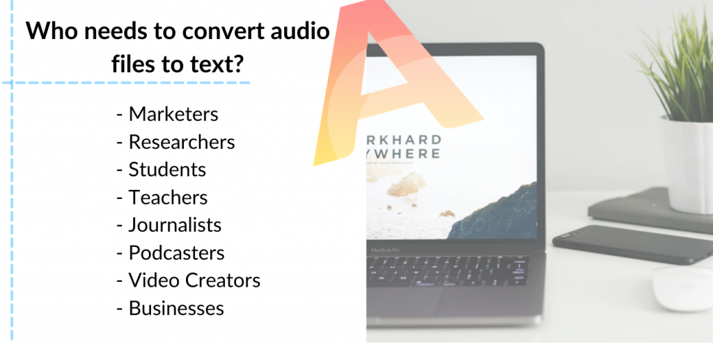 Who needs to convert audio files to text?